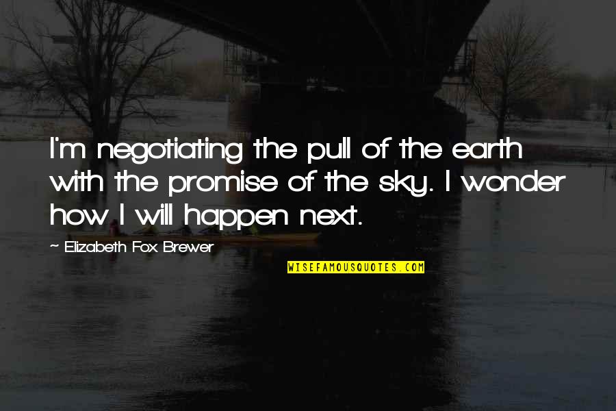 B377 Super Quotes By Elizabeth Fox Brewer: I'm negotiating the pull of the earth with