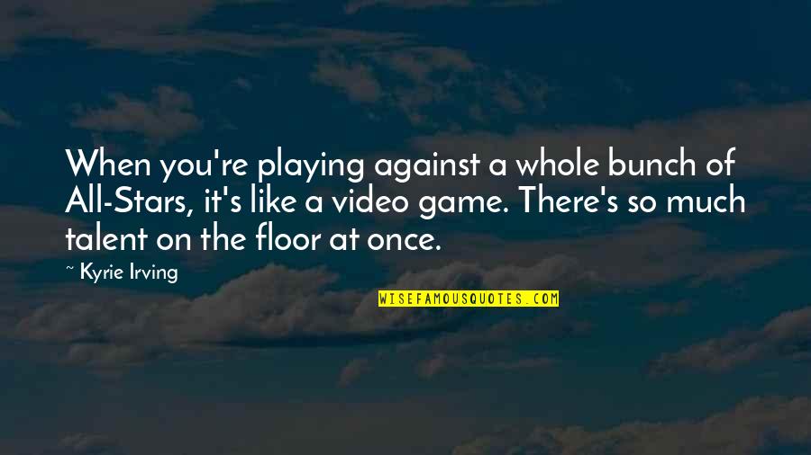 B377 Super Quotes By Kyrie Irving: When you're playing against a whole bunch of