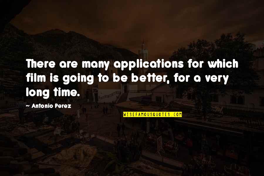 B3gnt3 Quotes By Antonio Perez: There are many applications for which film is B3gnt3 Quotes By Antonio Perez: There are many applications for which film is