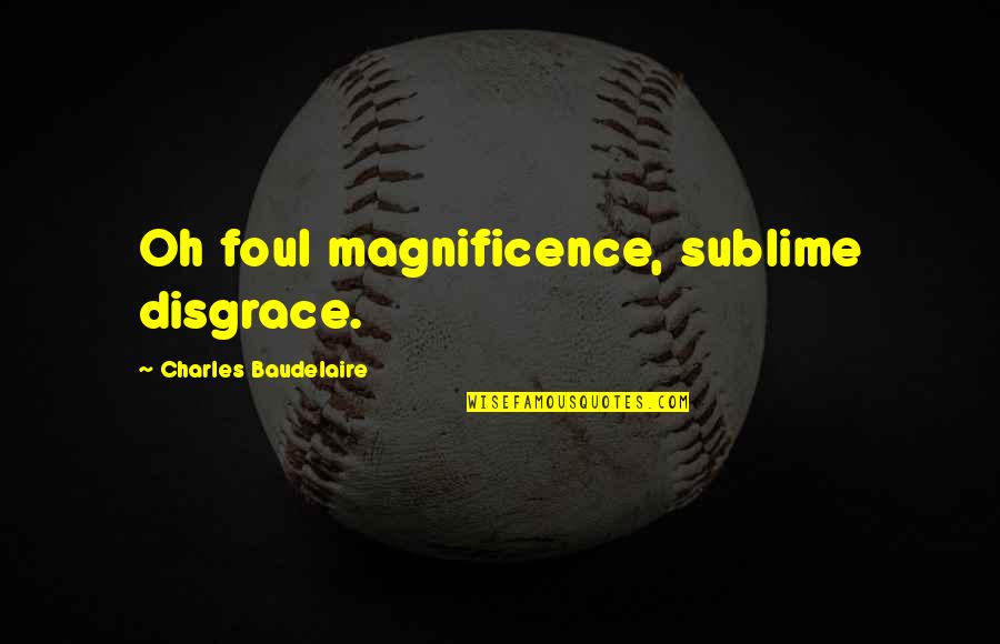 B3j 1s9 Quotes By Charles Baudelaire: Oh foul magnificence, sublime disgrace. B3j 1s9 Quotes By Charles Baudelaire: Oh foul magnificence, sublime disgrace.