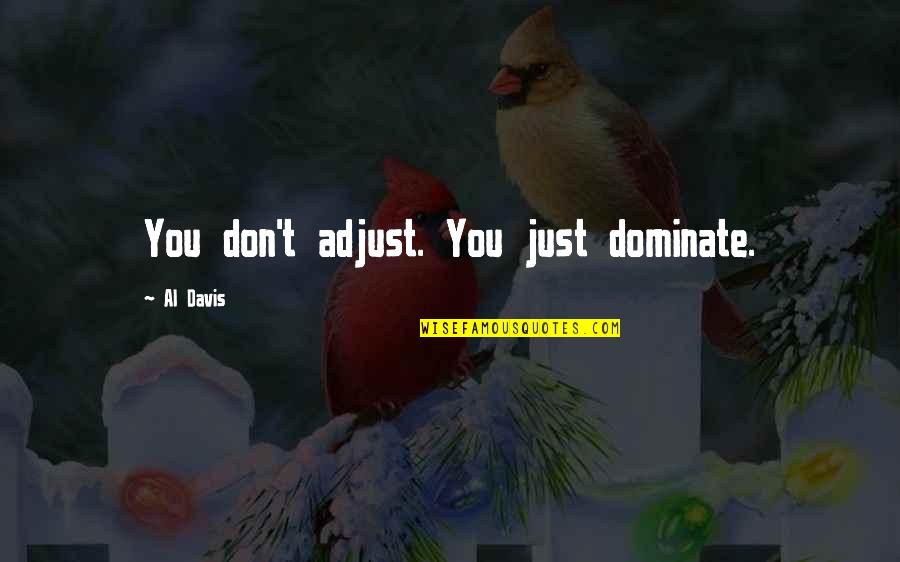 B3l3veet Quotes By Al Davis: You don't adjust. You just dominate. B3l3veet Quotes By Al Davis: You don't adjust. You just dominate.