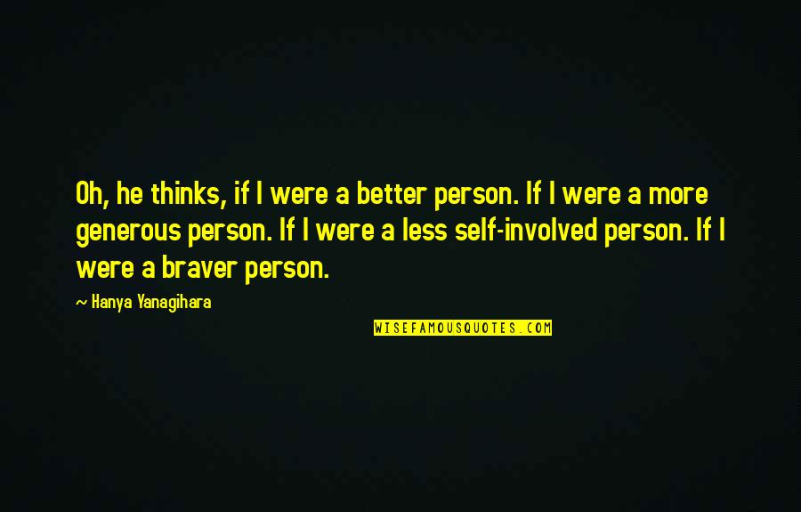 B3l3veet Quotes By Hanya Yanagihara: Oh, he thinks, if I were a better B3l3veet Quotes By Hanya Yanagihara: Oh, he thinks, if I were a better