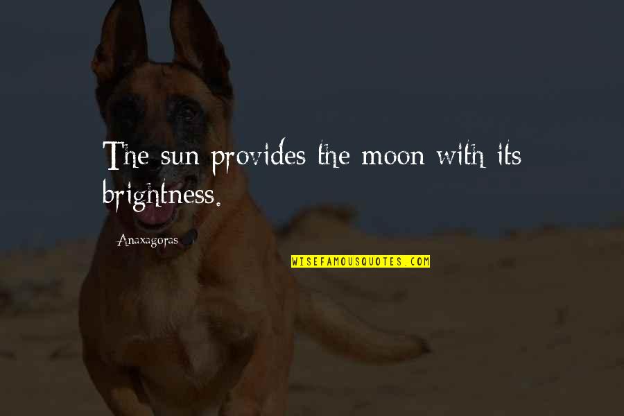 B3lieve Quotes By Anaxagoras: The sun provides the moon with its brightness.