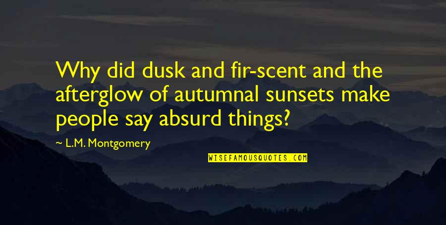 B3shark Quotes By L.M. Montgomery: Why did dusk and fir-scent and the afterglow B3shark Quotes By L.M. Montgomery: Why did dusk and fir-scent and the afterglow