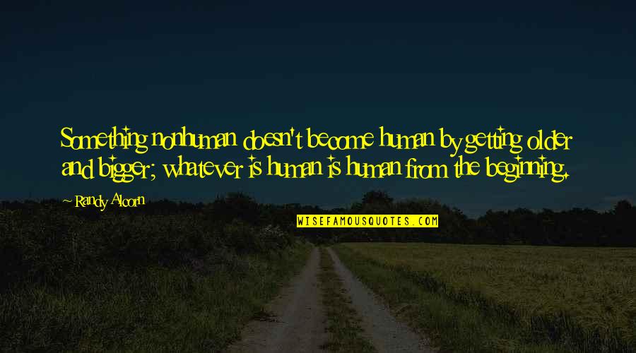 B3w 4055 Quotes By Randy Alcorn: Something nonhuman doesn't become human by getting older