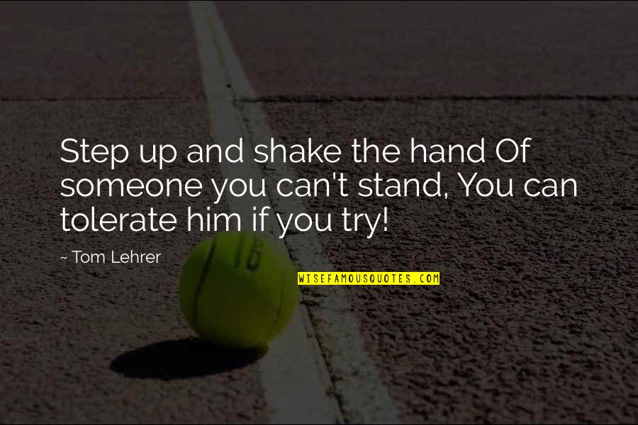 B45 Quotes By Tom Lehrer: Step up and shake the hand Of someone