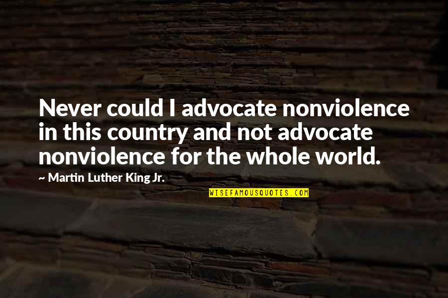 B4tols Quotes By Martin Luther King Jr.: Never could I advocate nonviolence in this country