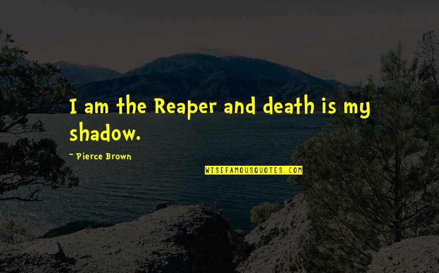 B4tols Quotes By Pierce Brown: I am the Reaper and death is my