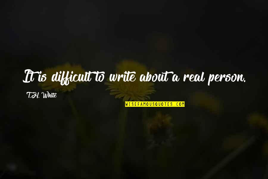 B50 Quotes By T.H. White: It is difficult to write about a real B50 Quotes By T.H. White: It is difficult to write about a real
