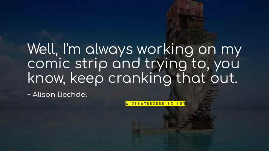 B6-13 Quotes By Alison Bechdel: Well, I'm always working on my comic strip B6-13 Quotes By Alison Bechdel: Well, I'm always working on my comic strip
