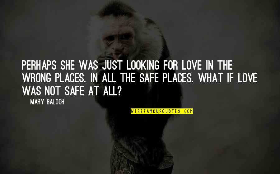 B6-13 Quotes By Mary Balogh: Perhaps she was just looking for love in B6-13 Quotes By Mary Balogh: Perhaps she was just looking for love in