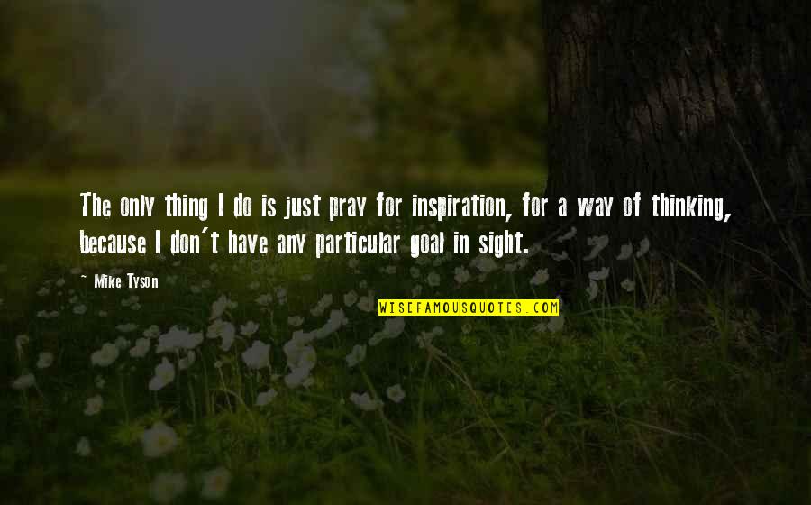 B6 Vitamin Quotes By Mike Tyson: The only thing I do is just pray