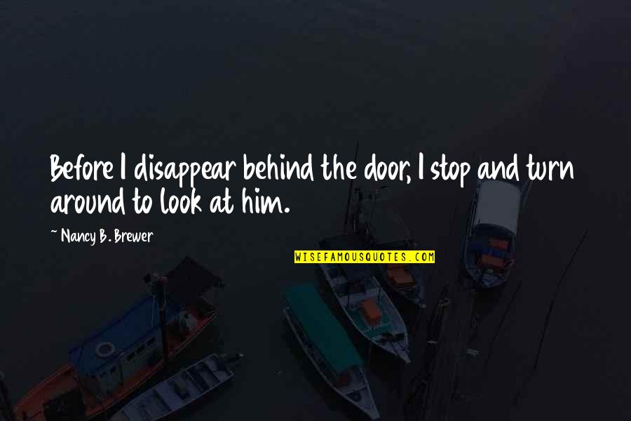 B6 Vitamin Quotes By Nancy B. Brewer: Before I disappear behind the door, I stop