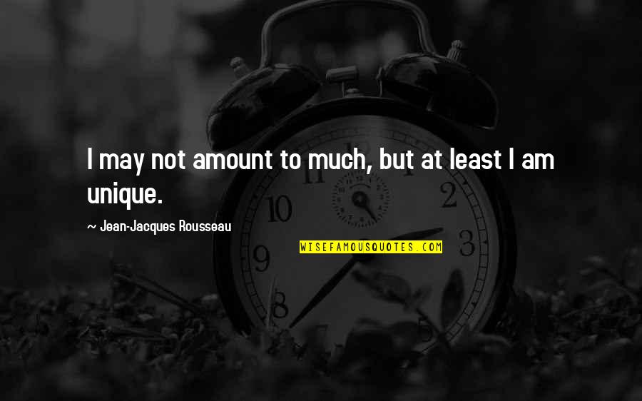 B626 Arrival Time Quotes By Jean-Jacques Rousseau: I may not amount to much, but at