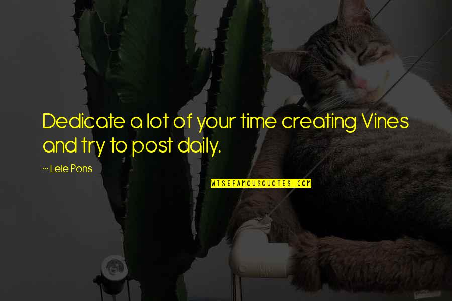 B626 Arrival Time Quotes By Lele Pons: Dedicate a lot of your time creating Vines