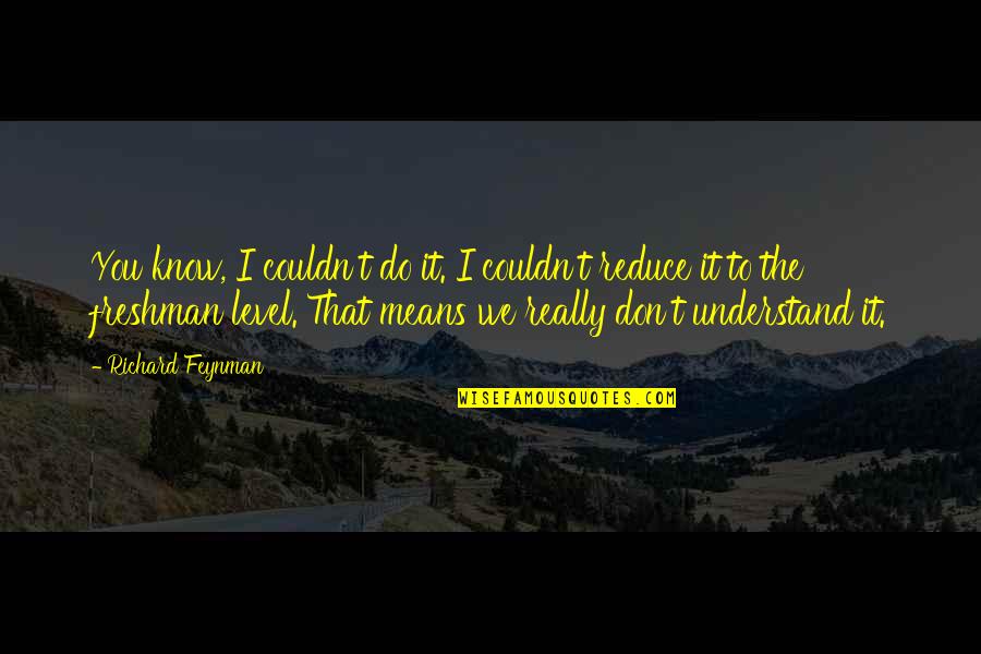 B627 Face Quotes By Richard Feynman: You know, I couldn't do it. I couldn't
