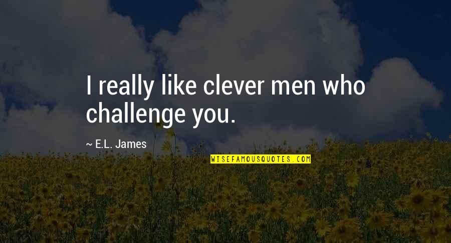 B6277 Quotes By E.L. James: I really like clever men who challenge you. B6277 Quotes By E.L. James: I really like clever men who challenge you.