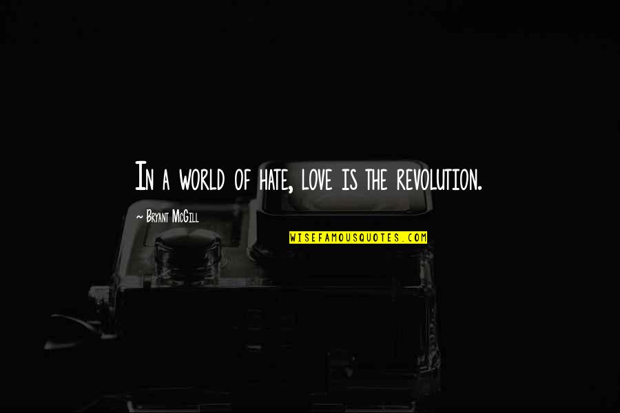 B6d Body Quotes By Bryant McGill: In a world of hate, love is the B6d Body Quotes By Bryant McGill: In a world of hate, love is the