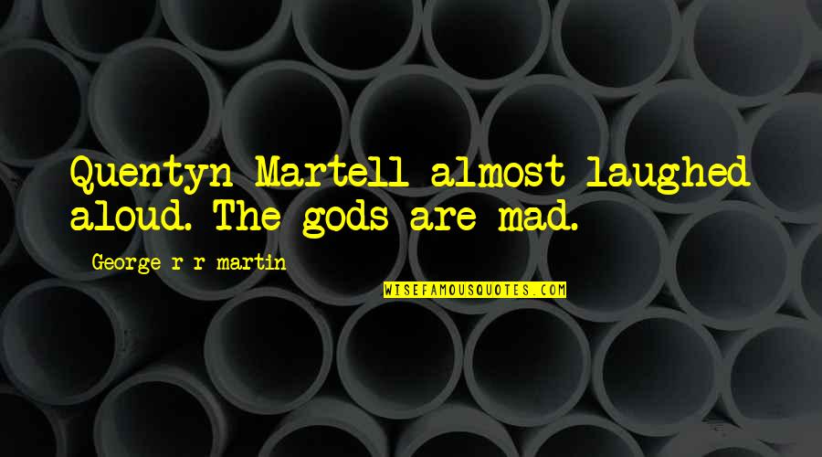 B6d Sway Quotes By George R R Martin: Quentyn Martell almost laughed aloud. The gods are