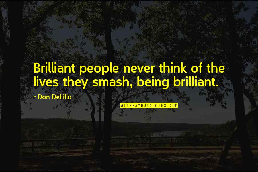 B6n Torpedo Quotes By Don DeLillo: Brilliant people never think of the lives they
