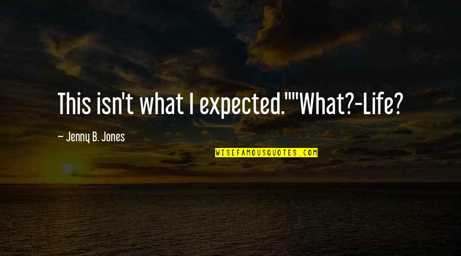 B6n Torpedo Quotes By Jenny B. Jones: This isn't what I expected.""What?-Life? B6n Torpedo Quotes By Jenny B. Jones: This isn't what I expected.""What?-Life?