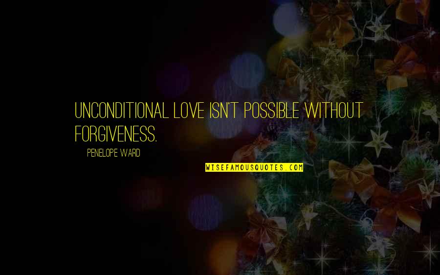 B6n Torpedo Quotes By Penelope Ward: Unconditional love isn't possible without forgiveness. B6n Torpedo Quotes By Penelope Ward: Unconditional love isn't possible without forgiveness.
