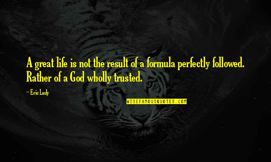 B6ric Quotes By Eric Ludy: A great life is not the result of B6ric Quotes By Eric Ludy: A great life is not the result of