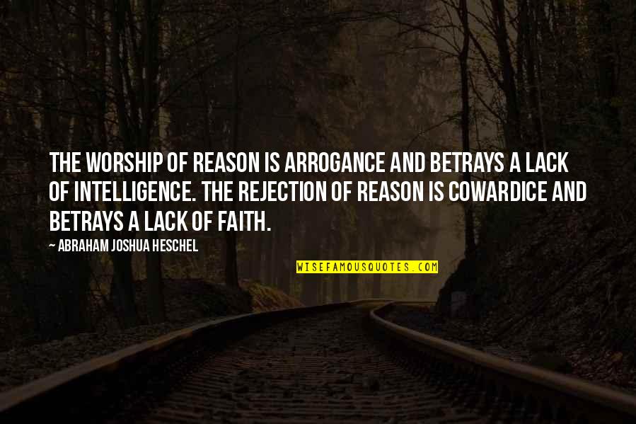 B6tv Quotes By Abraham Joshua Heschel: The worship of reason is arrogance and betrays