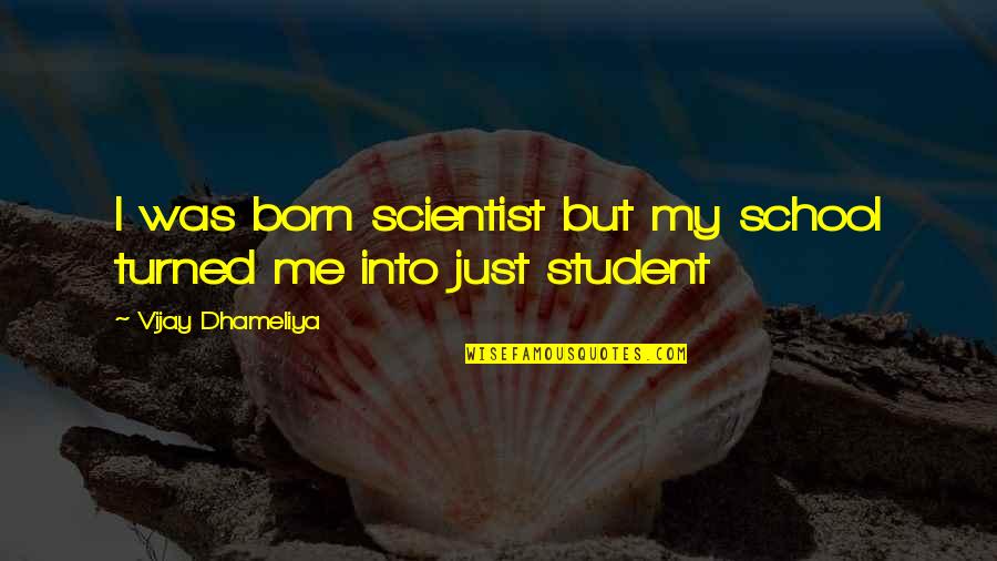 B6tz 17696 A Quotes By Vijay Dhameliya: I was born scientist but my school turned B6tz 17696 A Quotes By Vijay Dhameliya: I was born scientist but my school turned