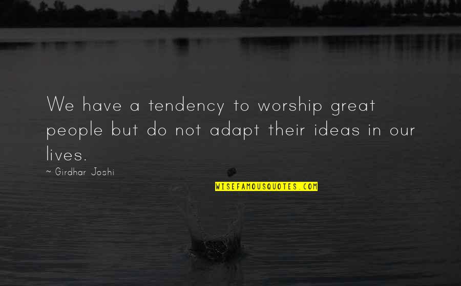 B737 Quotes By Girdhar Joshi: We have a tendency to worship great people B737 Quotes By Girdhar Joshi: We have a tendency to worship great people