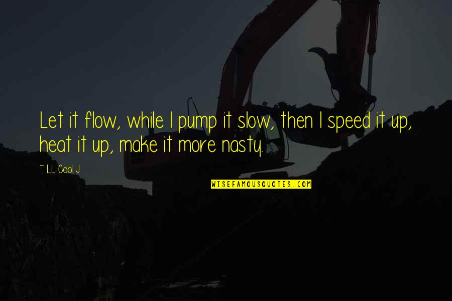 B98 Quotes By LL Cool J: Let it flow, while I pump it slow,