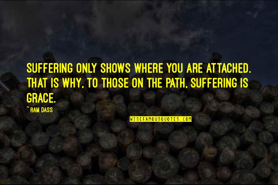 B98 Quotes By Ram Dass: Suffering only shows where you are attached. That