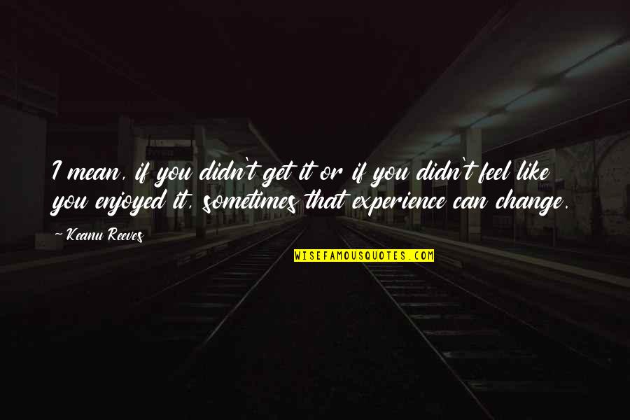 B9az 3a540 An Quotes By Keanu Reeves: I mean, if you didn't get it or B9az 3a540 An Quotes By Keanu Reeves: I mean, if you didn't get it or