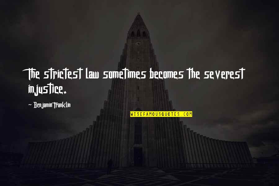 B9pp Quotes By Benjamin Franklin: The strictest law sometimes becomes the severest injustice.