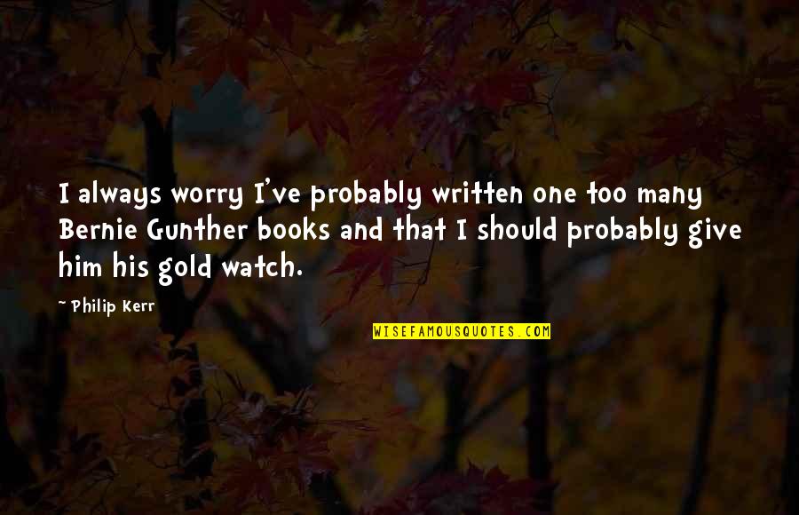 B9pp Quotes By Philip Kerr: I always worry I've probably written one too
