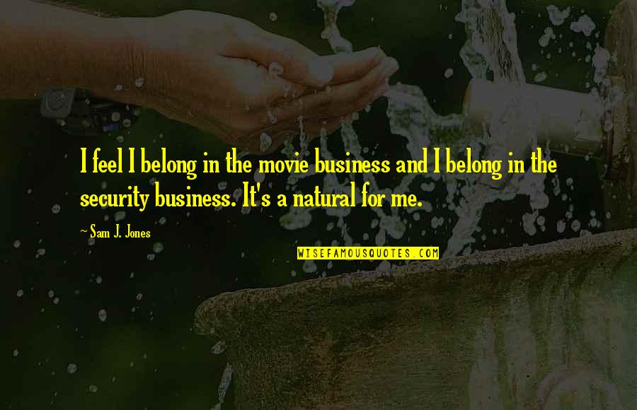 B9pp Quotes By Sam J. Jones: I feel I belong in the movie business