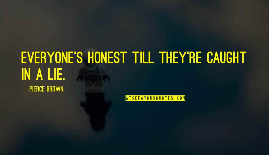 Ba Ath Party Quotes By Pierce Brown: Everyone's honest till they're caught in a lie. Ba Ath Party Quotes By Pierce Brown: Everyone's honest till they're caught in a lie.