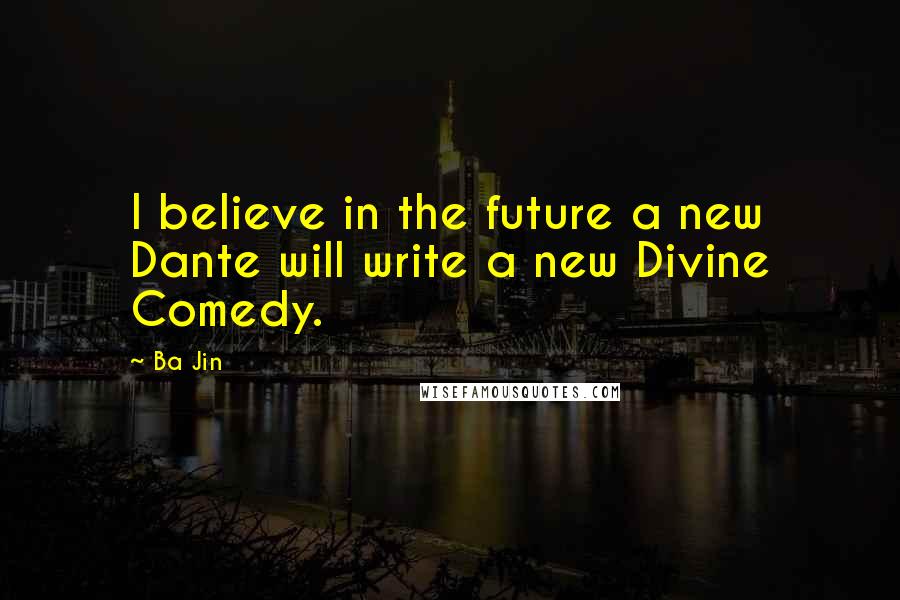 Ba Jin quotes: I believe in the future a new Dante will write a new Divine Comedy.