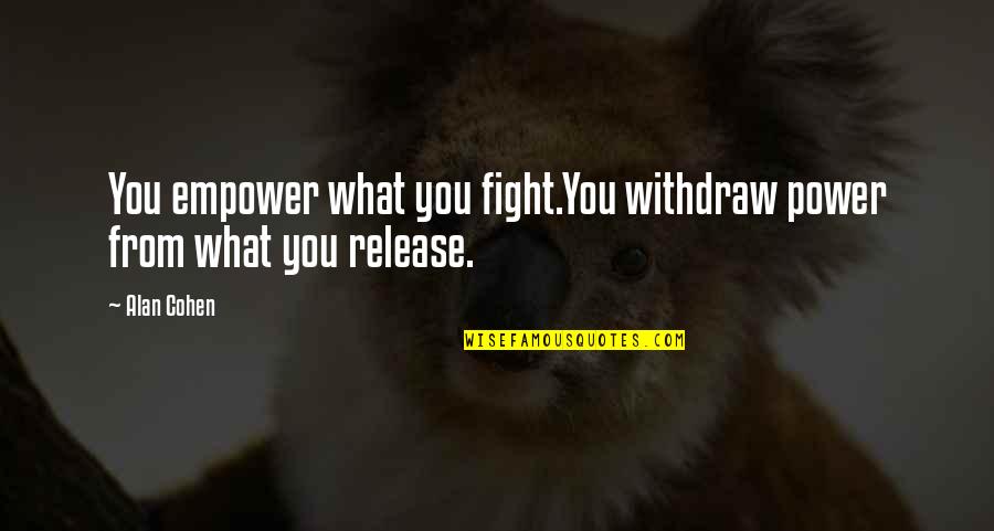 Ba Real Time Quotes By Alan Cohen: You empower what you fight.You withdraw power from
