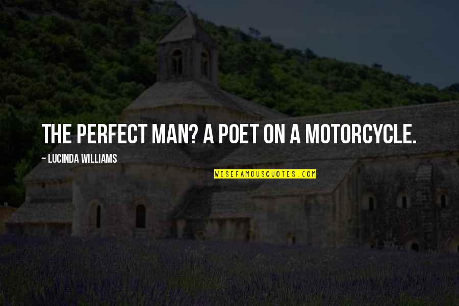 Baa Ram Ewe Babe Quotes By Lucinda Williams: The perfect man? A poet on a motorcycle.