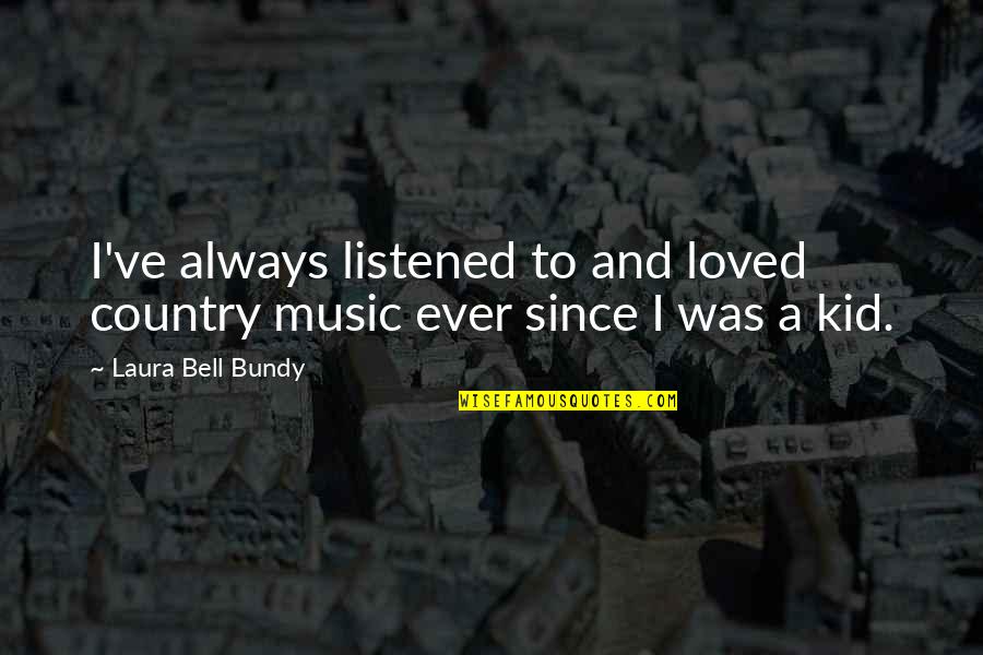 Baaaaaaaaaaaaaaaaaaaack Quotes By Laura Bell Bundy: I've always listened to and loved country music