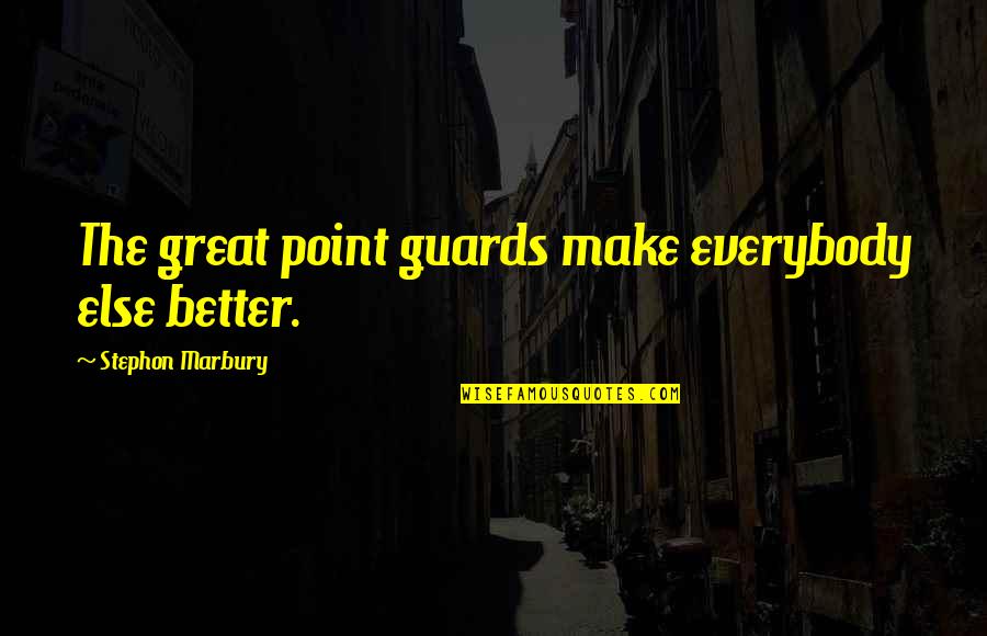 Baada Yucaipa Quotes By Stephon Marbury: The great point guards make everybody else better. Baada Yucaipa Quotes By Stephon Marbury: The great point guards make everybody else better.