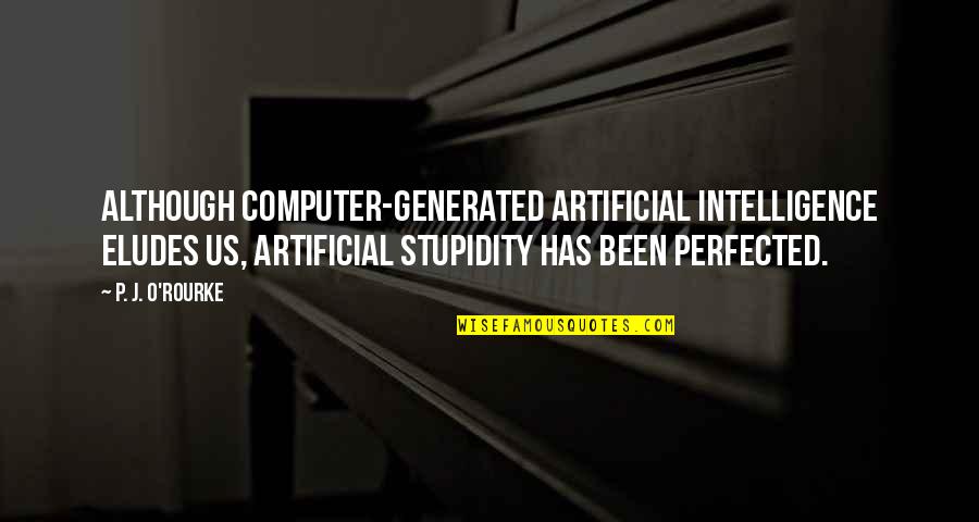 Baadai Quotes By P. J. O'Rourke: Although computer-generated artificial intelligence eludes us, artificial stupidity