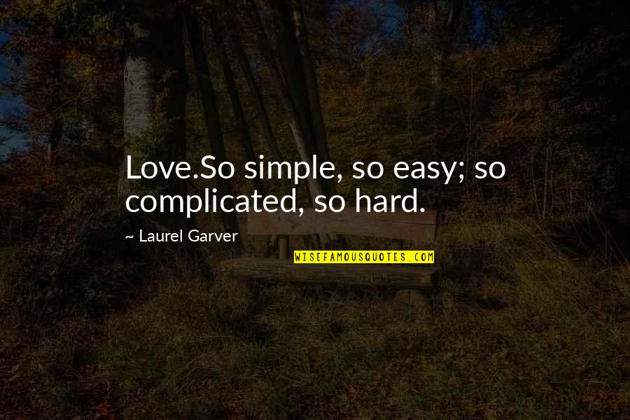 Baagan Yelp Quotes By Laurel Garver: Love.So simple, so easy; so complicated, so hard. Baagan Yelp Quotes By Laurel Garver: Love.So simple, so easy; so complicated, so hard.