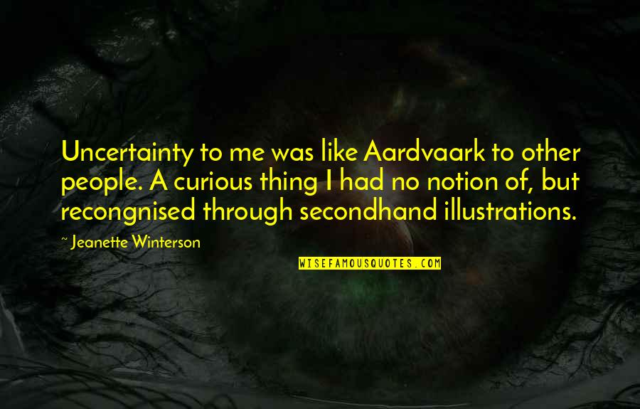 Baaijen Veerle Quotes By Jeanette Winterson: Uncertainty to me was like Aardvaark to other