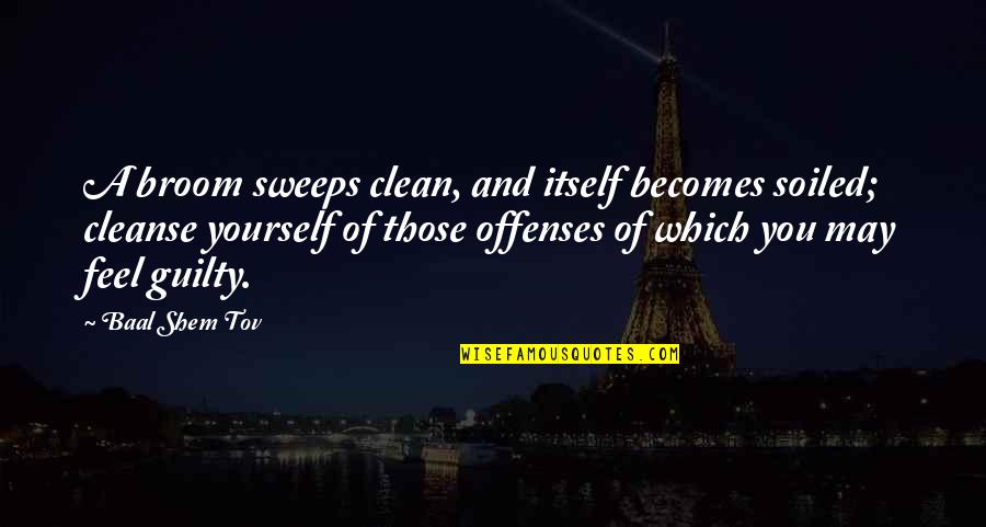 Baal Quotes By Baal Shem Tov: A broom sweeps clean, and itself becomes soiled;