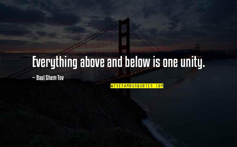 Baal Shem Tov Quotes By Baal Shem Tov: Everything above and below is one unity.