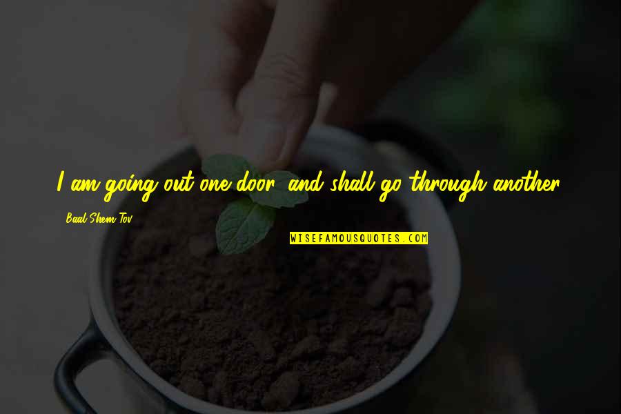 Baal Shem Tov Quotes By Baal Shem Tov: I am going out one door, and shall