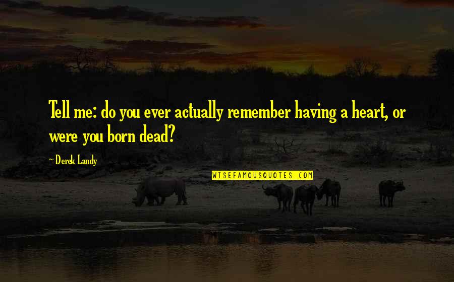 Baal Shem Tov Quotes By Derek Landy: Tell me: do you ever actually remember having