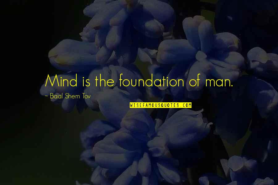 Baal's Quotes By Baal Shem Tov: Mind is the foundation of man.